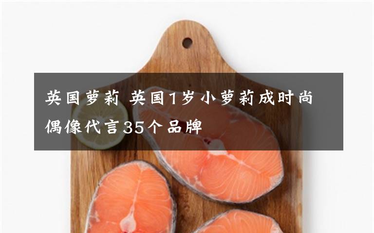 英國蘿莉 英國1歲小蘿莉成時尚偶像代言35個品牌