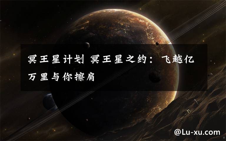 冥王星計劃 冥王星之約：飛越億萬里與你擦肩