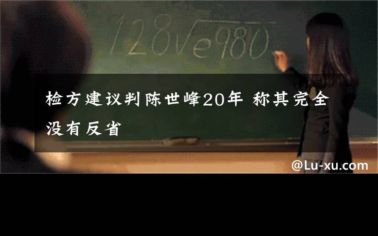 檢方建議判陳世峰20年 稱其完全沒有反省