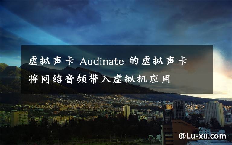 虛擬聲卡 Audinate 的虛擬聲卡將網絡音頻帶入虛擬機應用