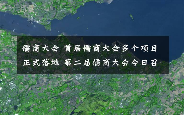 儒商大會 首屆儒商大會多個項目正式落地 第二屆儒商大會今日召開