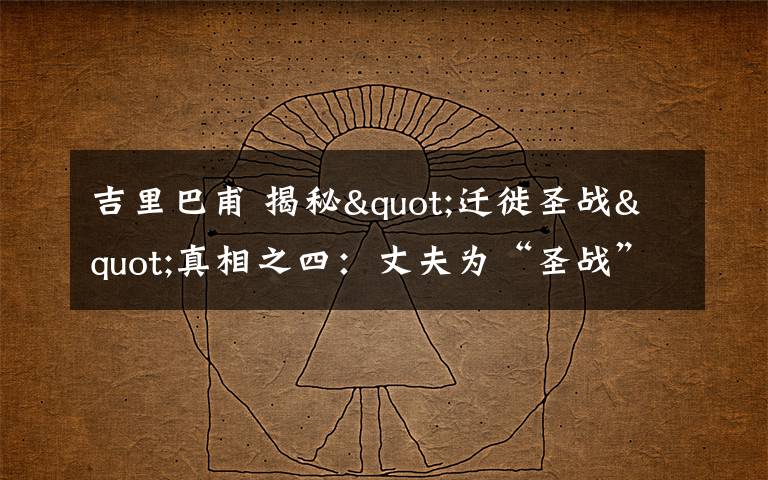 吉里巴甫 揭秘"遷徙圣戰(zhàn)"真相之四：丈夫?yàn)椤笆?zhàn)”而死妻子被恐怖組織拋棄