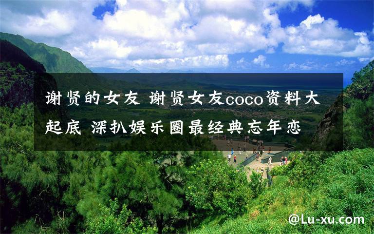 謝賢的女友 謝賢女友coco資料大起底 深扒娛樂圈最經(jīng)典忘年戀