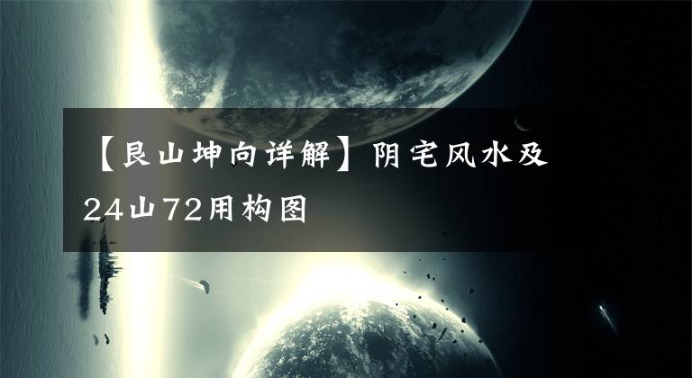 【艮山坤向詳解】陰宅風(fēng)水及24山72用構(gòu)圖