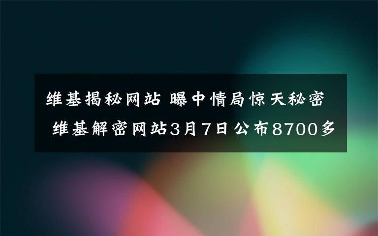 維基揭秘網(wǎng)站 曝中情局驚天秘密 維基解密網(wǎng)站3月7日公布8700多份機(jī)密文件