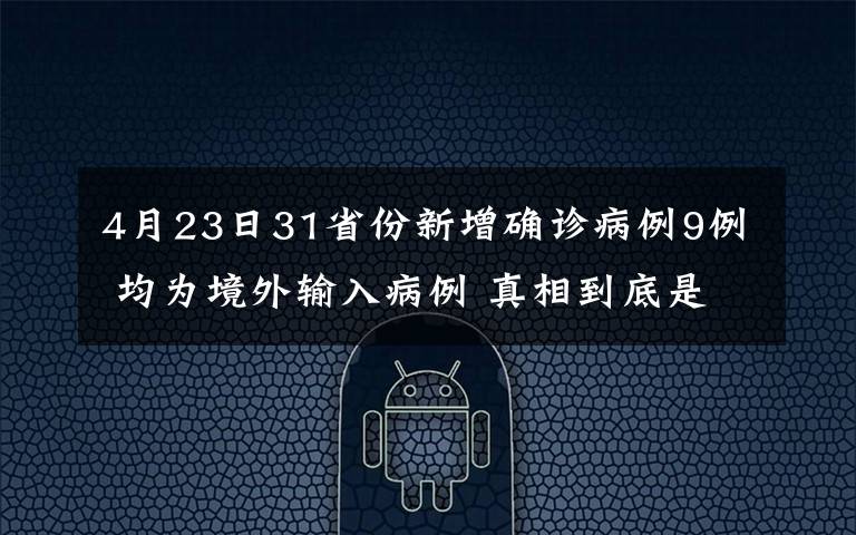 4月23日31省份新增確診病例9例 均為境外輸入病例 真相到底是怎樣的？