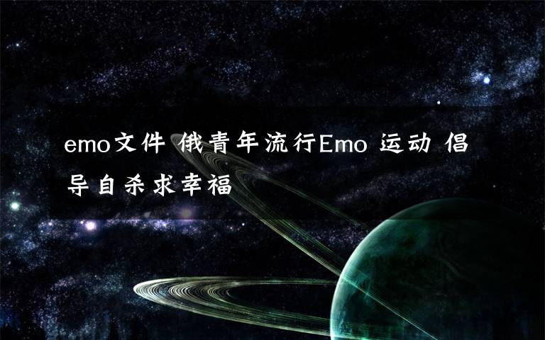 emo文件 俄青年流行Emo 運(yùn)動(dòng) 倡導(dǎo)自殺求幸福