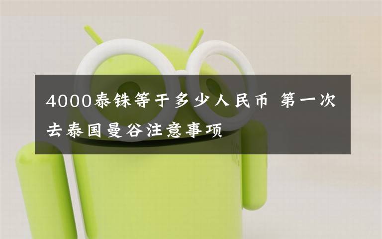 4000泰銖等于多少人民幣 第一次去泰國曼谷注意事項(xiàng)