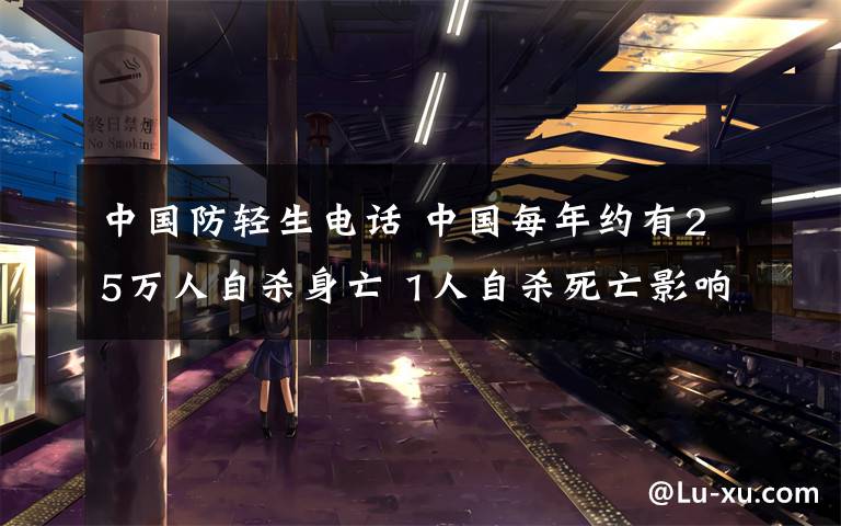 中國(guó)防輕生電話 中國(guó)每年約有25萬(wàn)人自殺身亡 1人自殺死亡影響6個(gè)親友至少20年