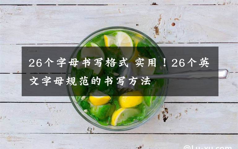 26個字母書寫格式 實用！26個英文字母規(guī)范的書寫方法