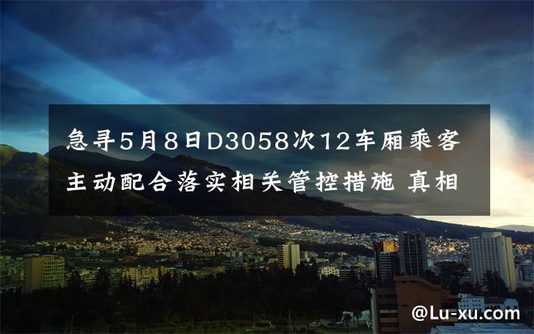 急尋5月8日D3058次12車廂乘客 主動配合落實相關(guān)管控措施 真相到底是怎樣的？