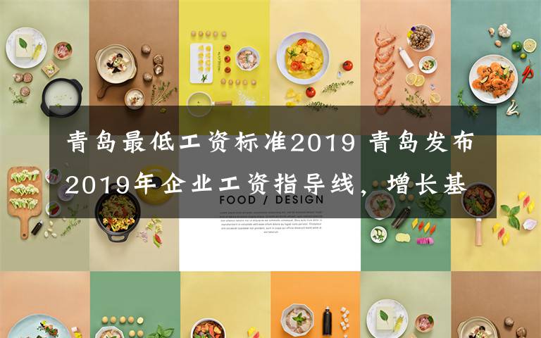 青島最低工資標(biāo)準(zhǔn)2019 青島發(fā)布2019年企業(yè)工資指導(dǎo)線，增長基準(zhǔn)線為8%