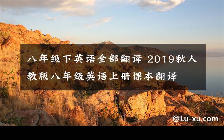 八年級下英語全部翻譯 2019秋人教版八年級英語上冊課本翻譯