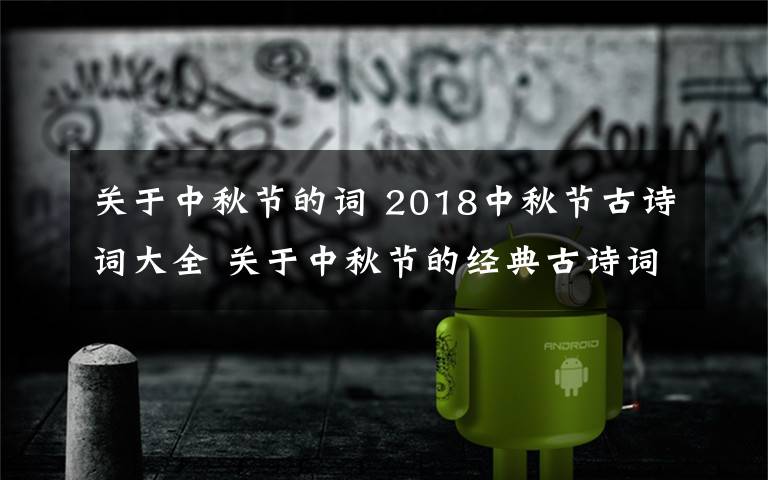 關(guān)于中秋節(jié)的詞 2018中秋節(jié)古詩詞大全 關(guān)于中秋節(jié)的經(jīng)典古詩詞有哪些