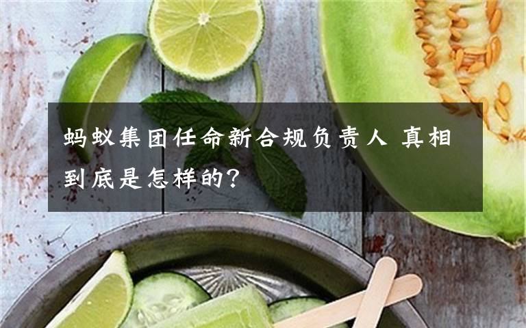 螞蟻集團(tuán)任命新合規(guī)負(fù)責(zé)人 真相到底是怎樣的？