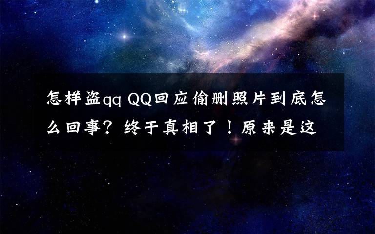 怎樣盜qq QQ回應偷刪照片到底怎么回事？終于真相了！原來是這樣