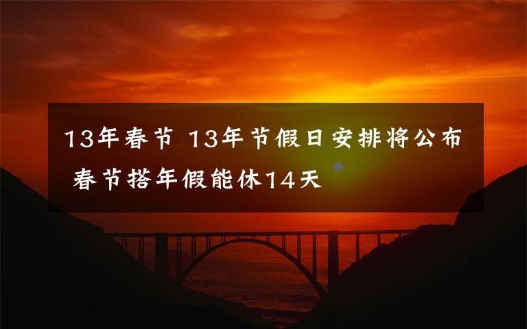 13年春節(jié) 13年節(jié)假日安排將公布 春節(jié)搭年假能休14天