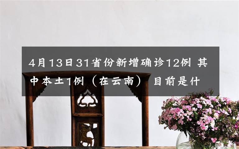 4月13日31省份新增確診12例 其中本土1例（在云南） 目前是什么情況？