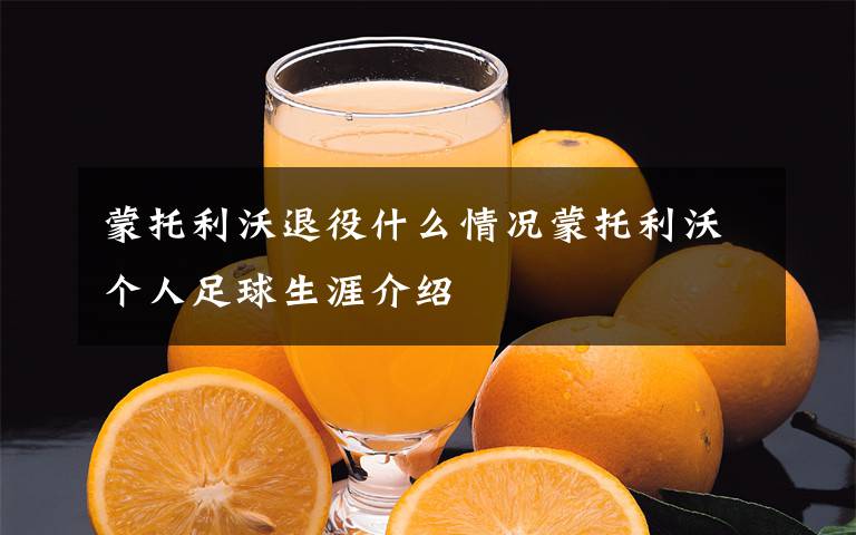 蒙托利沃退役什么情況蒙托利沃個(gè)人足球生涯介紹