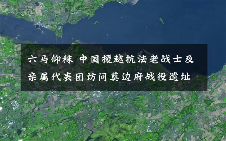 六馬仰秣 中國援越抗法老戰(zhàn)士及親屬代表團(tuán)訪問奠邊府戰(zhàn)役遺址（組圖）