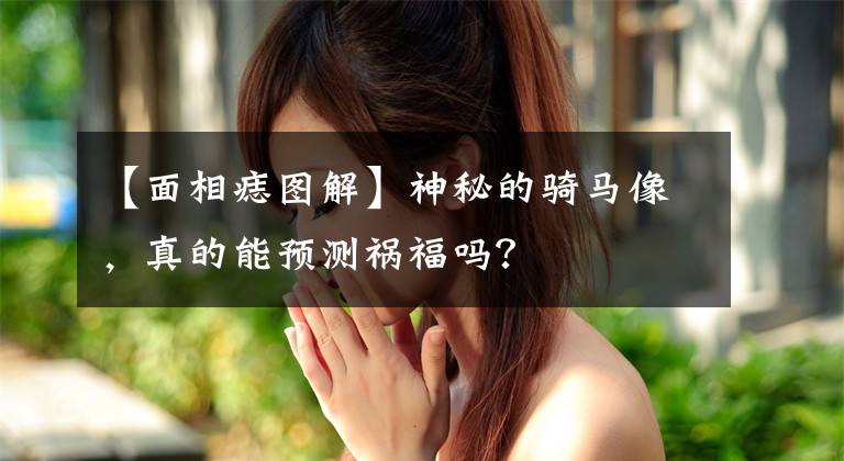 【面相痣圖解】神秘的騎馬像，真的能預(yù)測禍福嗎？