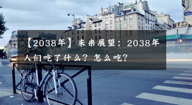 【2038年】未來展望：2038年人們吃了什么？怎么吃？