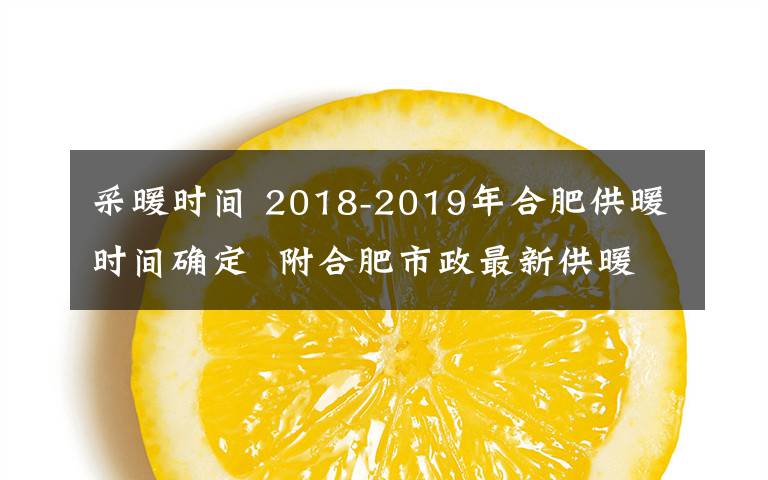 采暖時(shí)間 2018-2019年合肥供暖時(shí)間確定  附合肥市政最新供暖收費(fèi)標(biāo)準(zhǔn)