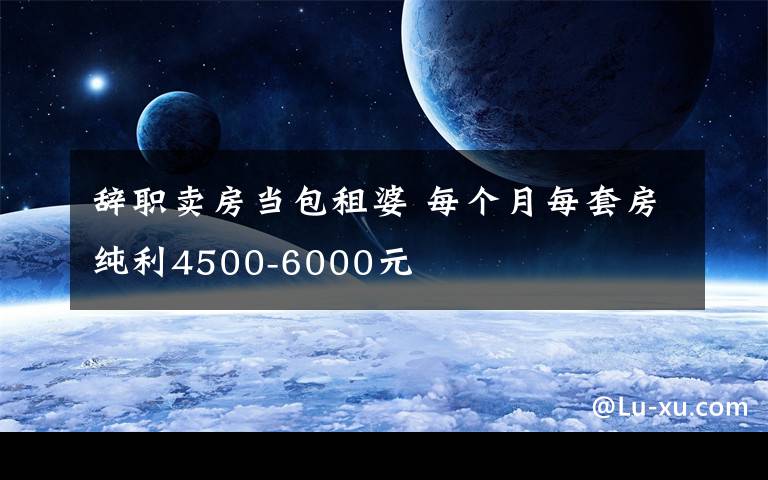 辭職賣房當(dāng)包租婆 每個月每套房純利4500-6000元