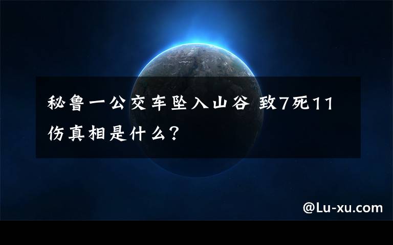 秘魯一公交車墜入山谷 致7死11傷真相是什么？