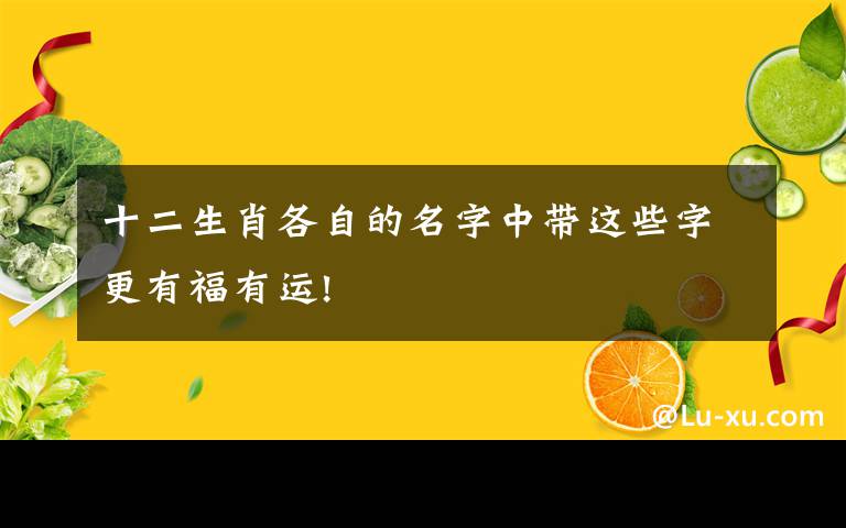 十二生肖各自的名字中帶這些字更有福有運!