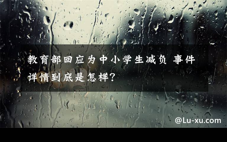 教育部回應為中小學生減負 事件詳情到底是怎樣？