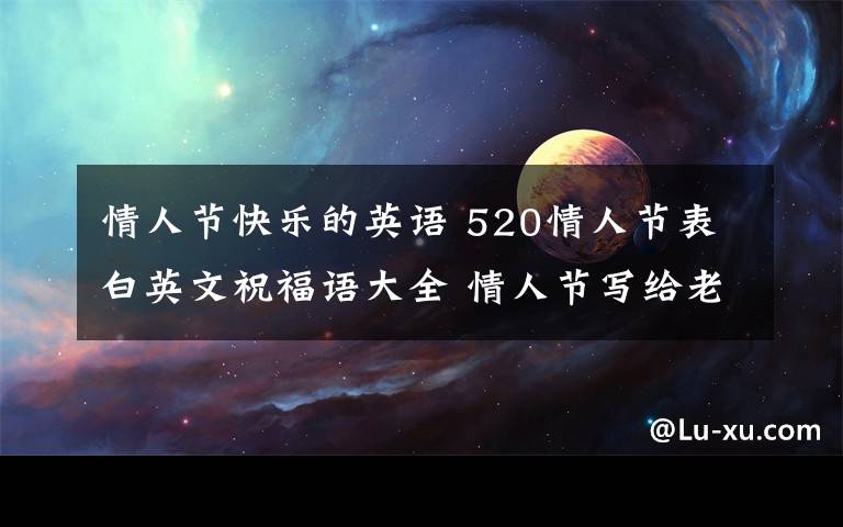 情人節(jié)快樂的英語 520情人節(jié)表白英文祝福語大全 情人節(jié)寫給老婆的英文表白句子