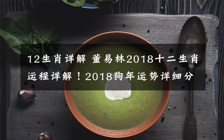 12生肖詳解 董易林2018十二生肖運(yùn)程詳解！2018狗年運(yùn)勢詳細(xì)分析