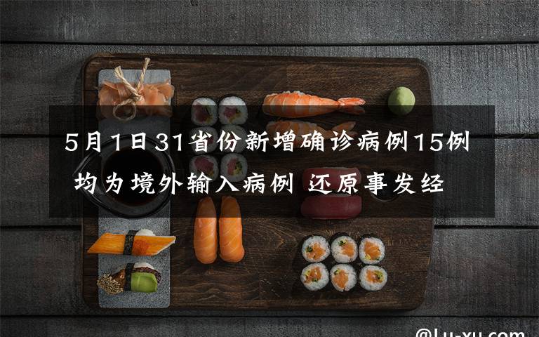 5月1日31省份新增確診病例15例 均為境外輸入病例 還原事發(fā)經(jīng)過及背后真相！