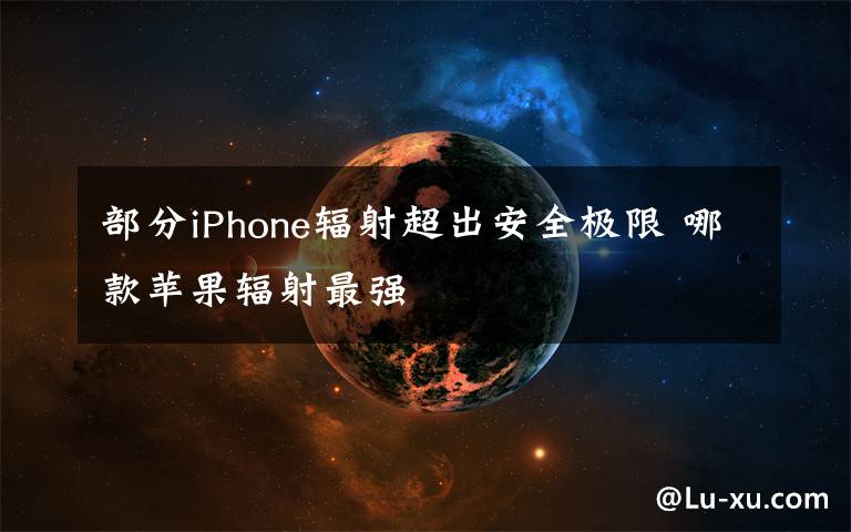 部分iPhone輻射超出安全極限 哪款蘋果輻射最強