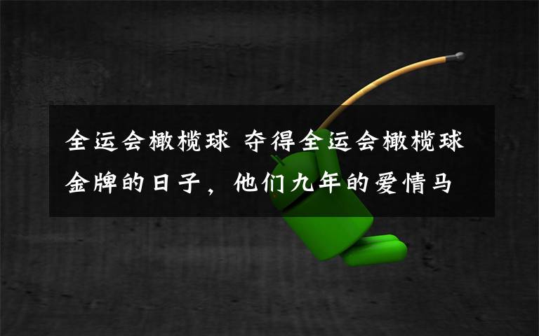 全運會橄欖球 奪得全運會橄欖球金牌的日子，他們九年的愛情馬拉松跑到了終點