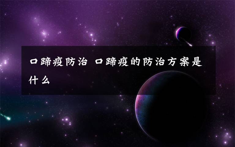 口蹄疫防治 口蹄疫的防治方案是什么