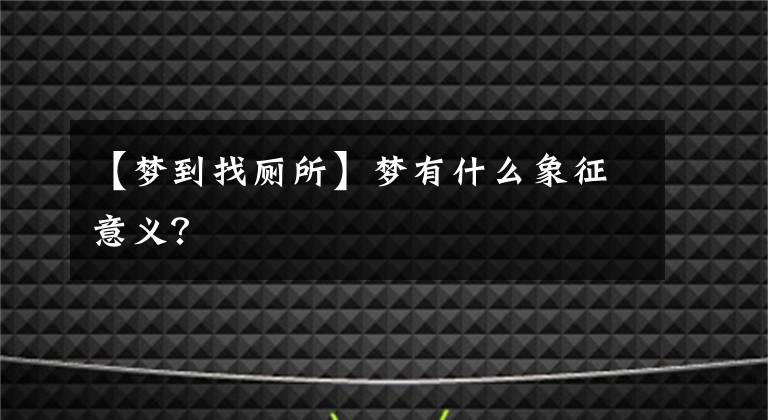 【夢(mèng)到找?guī)繅?mèng)有什么象征意義？