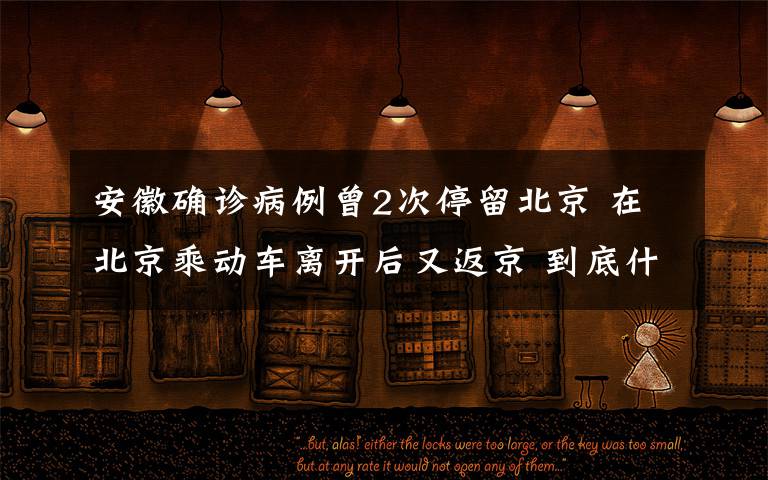 安徽確診病例曾2次停留北京 在北京乘動車離開后又返京 到底什么情況呢？
