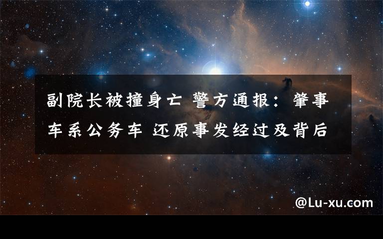 副院長被撞身亡 警方通報：肇事車系公務(wù)車 還原事發(fā)經(jīng)過及背后真相！