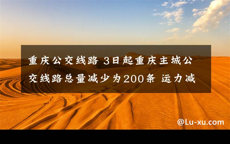 重慶公交線路 3日起重慶主城公交線路總量減少為200條 運力減少至1000輛