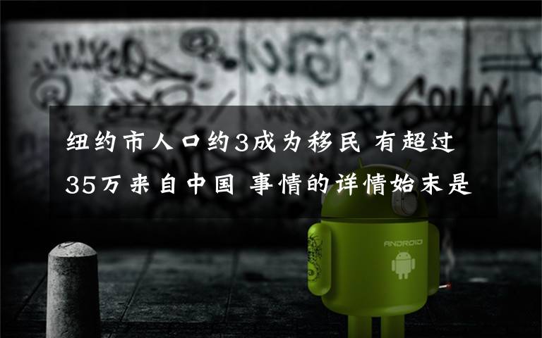 紐約市人口約3成為移民 有超過35萬來自中國 事情的詳情始末是怎么樣了！