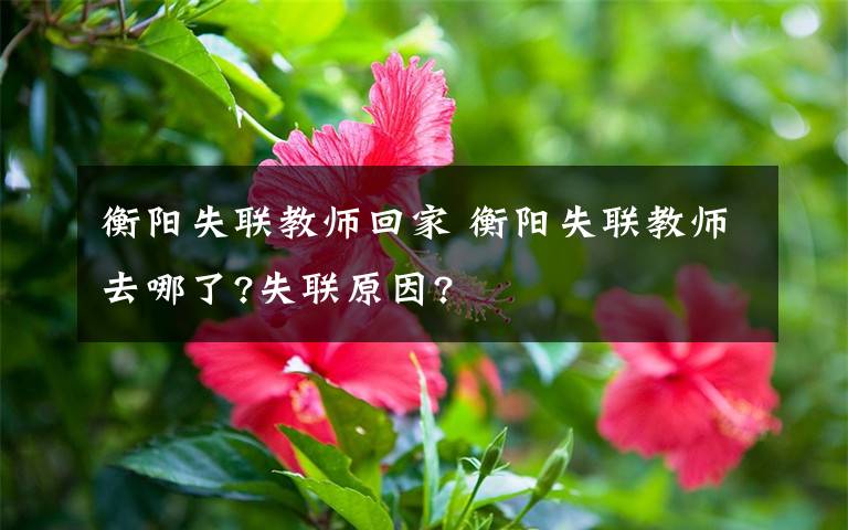 衡陽失聯(lián)教師回家 衡陽失聯(lián)教師去哪了?失聯(lián)原因?