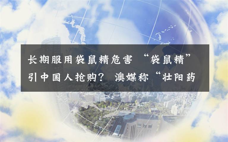 長期服用袋鼠精危害 “袋鼠精”引中國人搶購？ 澳媒稱“壯陽藥”實(shí)則“殺精”