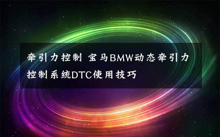 牽引力控制 寶馬BMW動態(tài)牽引力控制系統(tǒng)DTC使用技巧