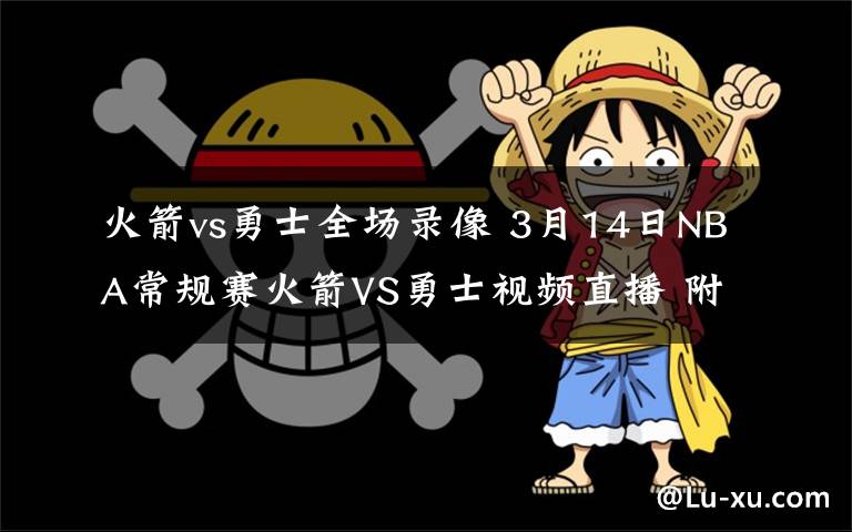 火箭vs勇士全場錄像 3月14日NBA常規(guī)賽火箭VS勇士視頻直播 附直播地址及比賽時間