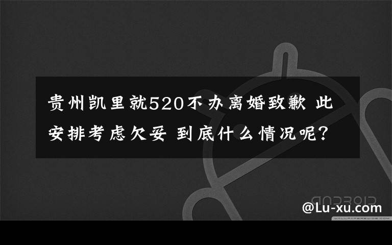 貴州凱里就520不辦離婚致歉 此安排考慮欠妥 到底什么情況呢？