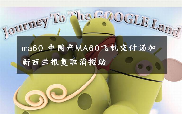 ma60 中國(guó)產(chǎn)MA60飛機(jī)交付湯加 新西蘭報(bào)復(fù)取消援助