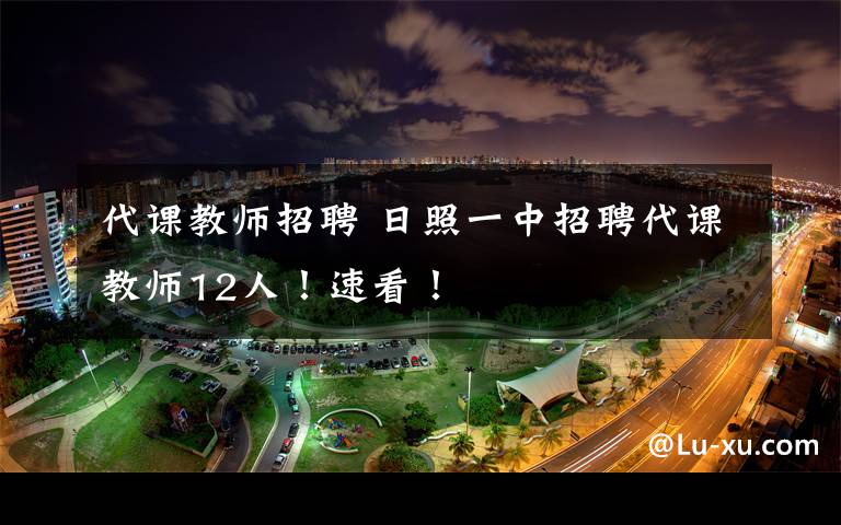 代課教師招聘 日照一中招聘代課教師12人！速看！