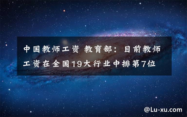 中國教師工資 教育部：目前教師工資在全國19大行業(yè)中排第7位